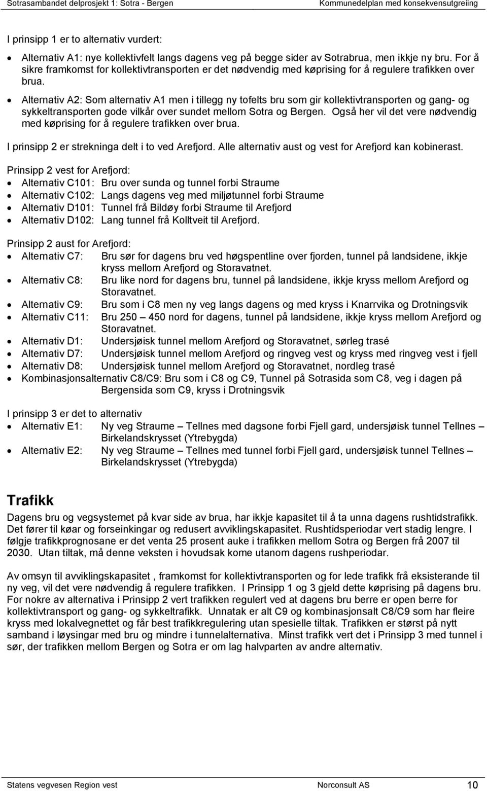 Alternativ A2: Som alternativ A1 men i tillegg ny tofelts bru som gir kollektivtransporten og gang- og sykkeltransporten gode vilkår over sundet mellom Sotra og Bergen.