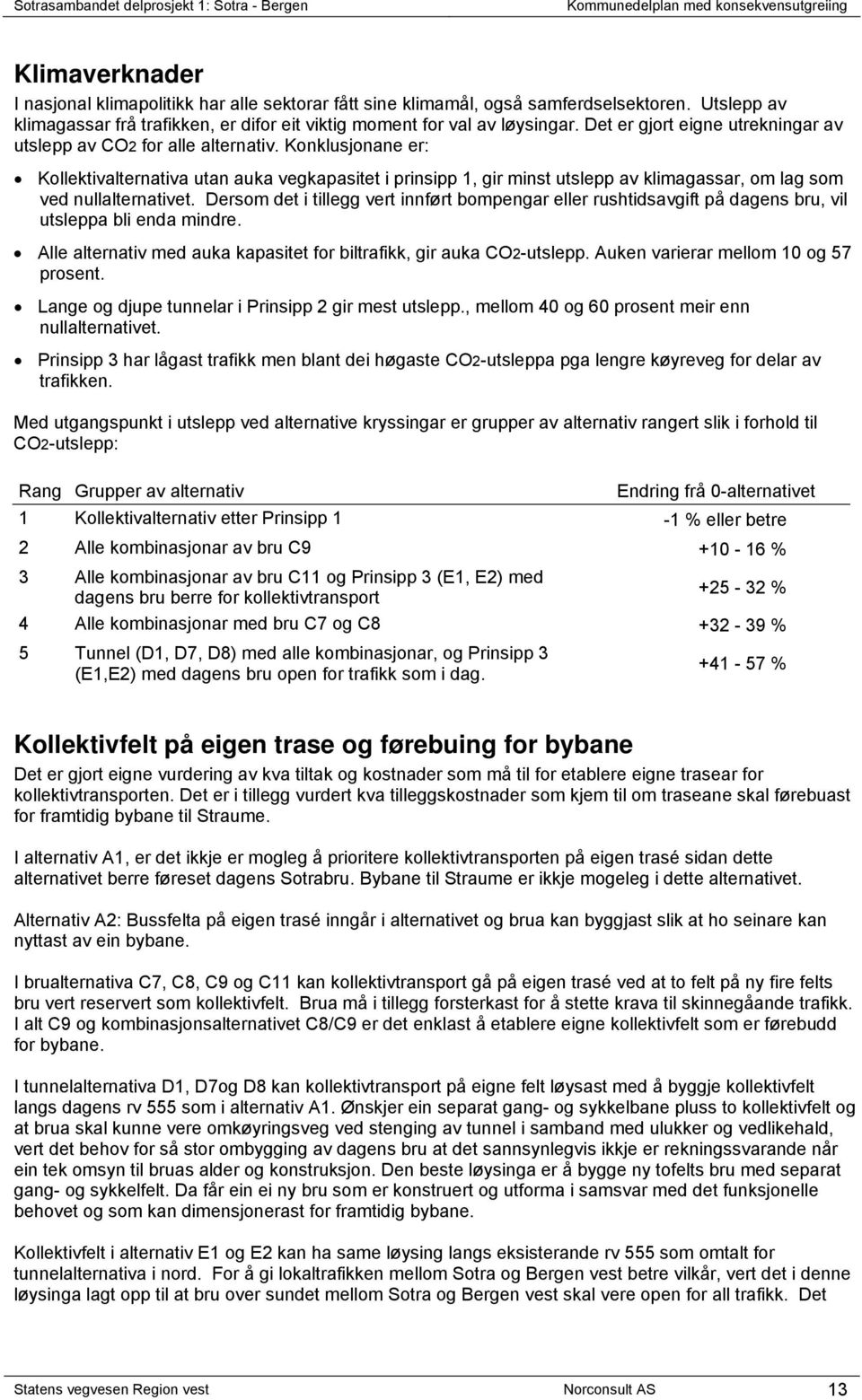 Konklusjonane er: Kollektivalternativa utan auka vegkapasitet i prinsipp 1, gir minst utslepp av klimagassar, om lag som ved nullalternativet.