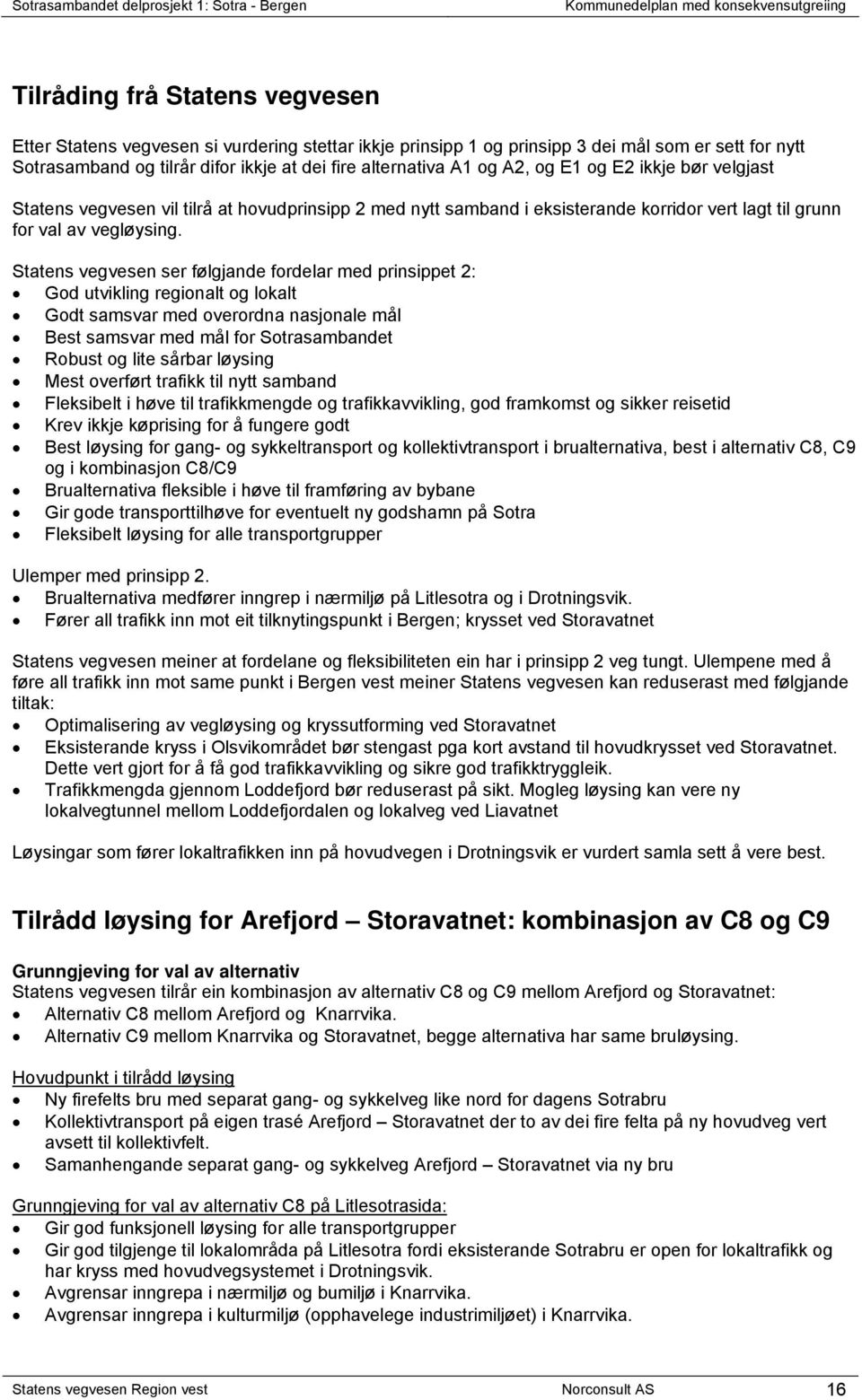 Statens vegvesen ser følgjande fordelar med prinsippet 2: God utvikling regionalt og lokalt Godt samsvar med overordna nasjonale mål Best samsvar med mål for Sotrasambandet Robust og lite sårbar