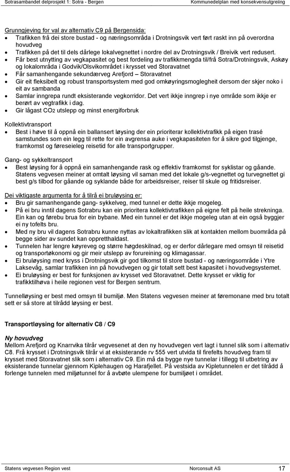 Får best utnytting av vegkapasitet og best fordeling av trafikkmengda til/frå Sotra/Drotningsvik, Askøy og lokalområda i Godvik/Olsvikområdet i krysset ved Storavatnet Får samanhengande sekundærveg