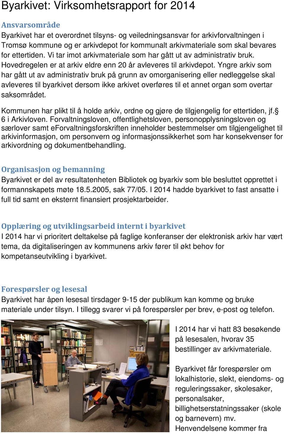 Yngre arkiv som har gått ut av administrativ bruk på grunn av omorganisering eller nedleggelse skal avleveres til byarkivet dersom ikke arkivet overføres til et annet organ som overtar saksområdet.