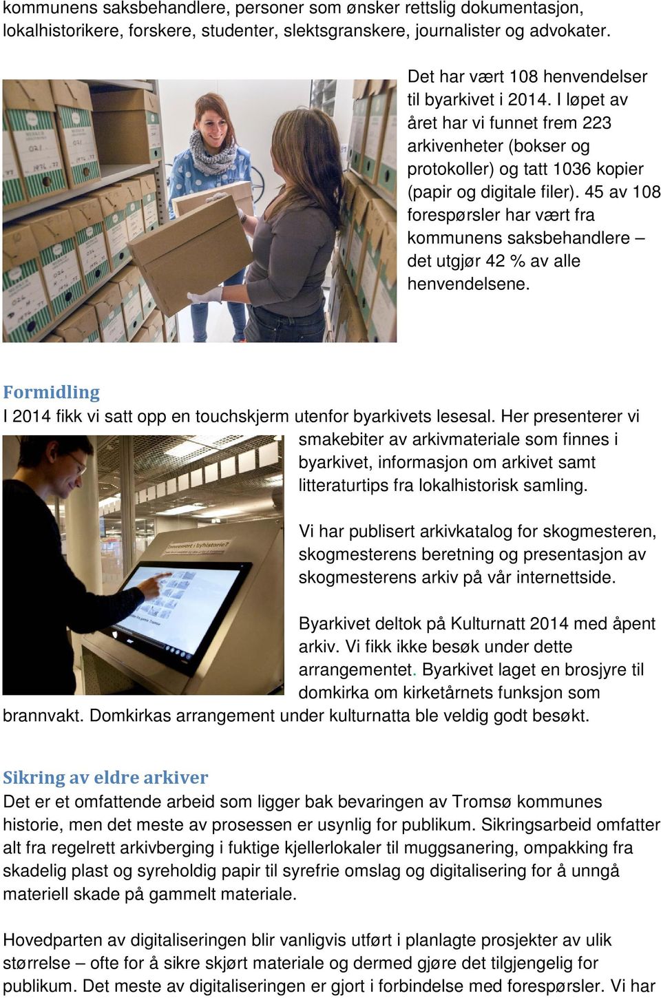 45 av 108 forespørsler har vært fra kommunens saksbehandlere det utgjør 42 % av alle henvendelsene. Formidling I 2014 fikk vi satt opp en touchskjerm utenfor byarkivets lesesal.