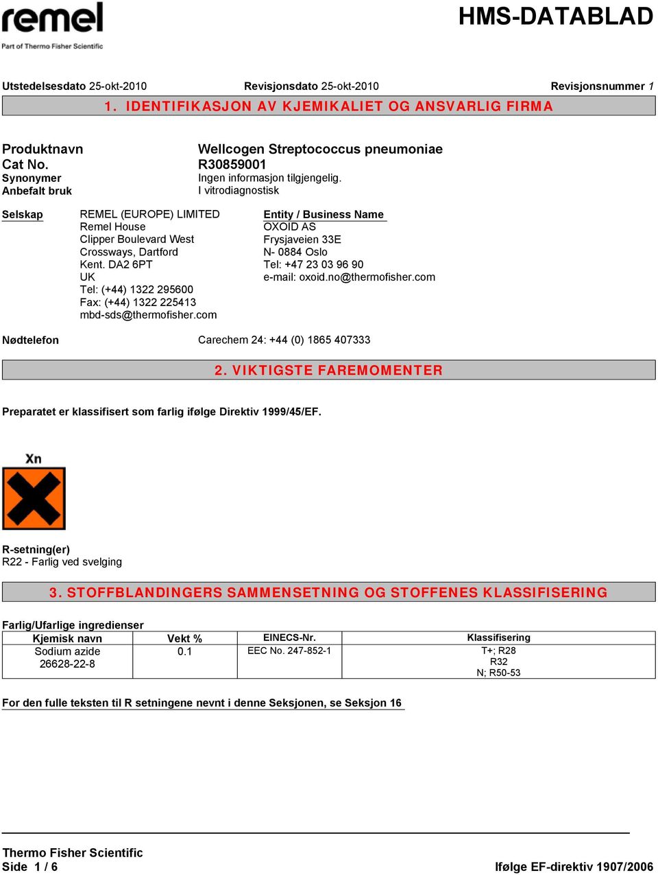 DA2 6PT UK Tel: (+44) 1322 295600 Fax: (+44) 1322 225413 mbd-sds@thermofisher.com Entity / Business Name OXOID AS Frysjaveien 33E N- 0884 Oslo Tel: +47 23 03 96 90 e-mail: oxoid.no@thermofisher.