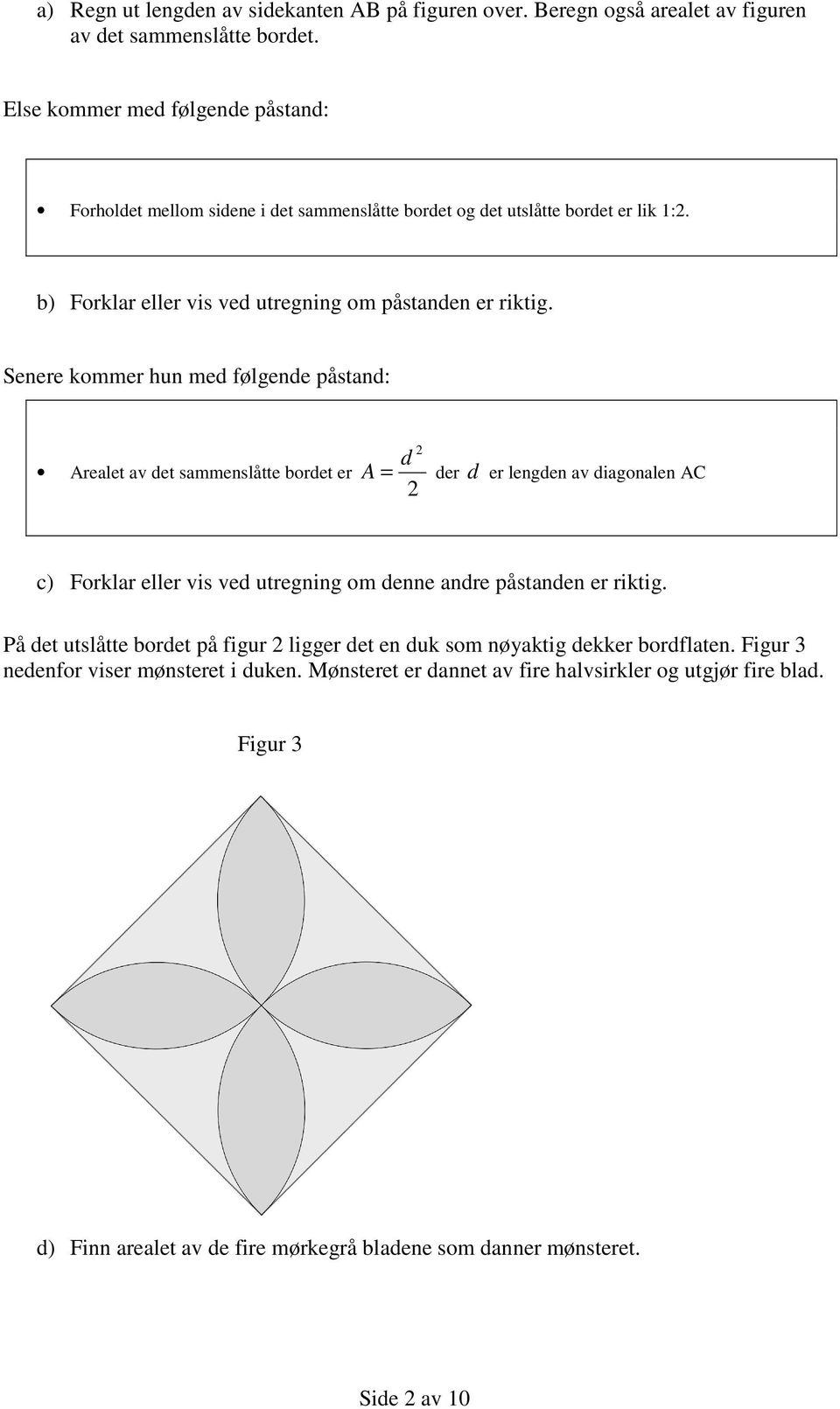 Senere kommer hun med følgende påstand: Arealet av det sammenslåtte bordet er d A = der d er lengden av diagonalen AC c) Forklar eller vis ved utregning om denne andre påstanden er