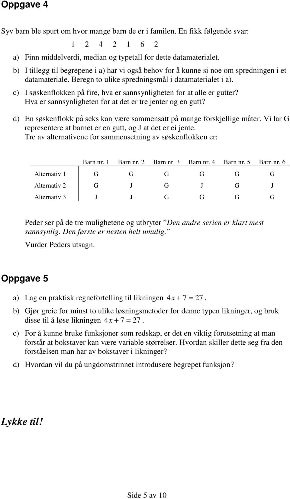 c) I søskenflokken på fire, hva er sannsynligheten for at alle er gutter? Hva er sannsynligheten for at det er tre jenter og en gutt?