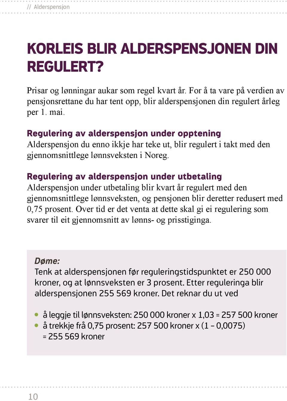 Regulering av alderspensjon under opptening Alderspensjon du enno ikkje har teke ut, blir regulert i takt med den gjennomsnittlege lønnsveksten i Noreg.