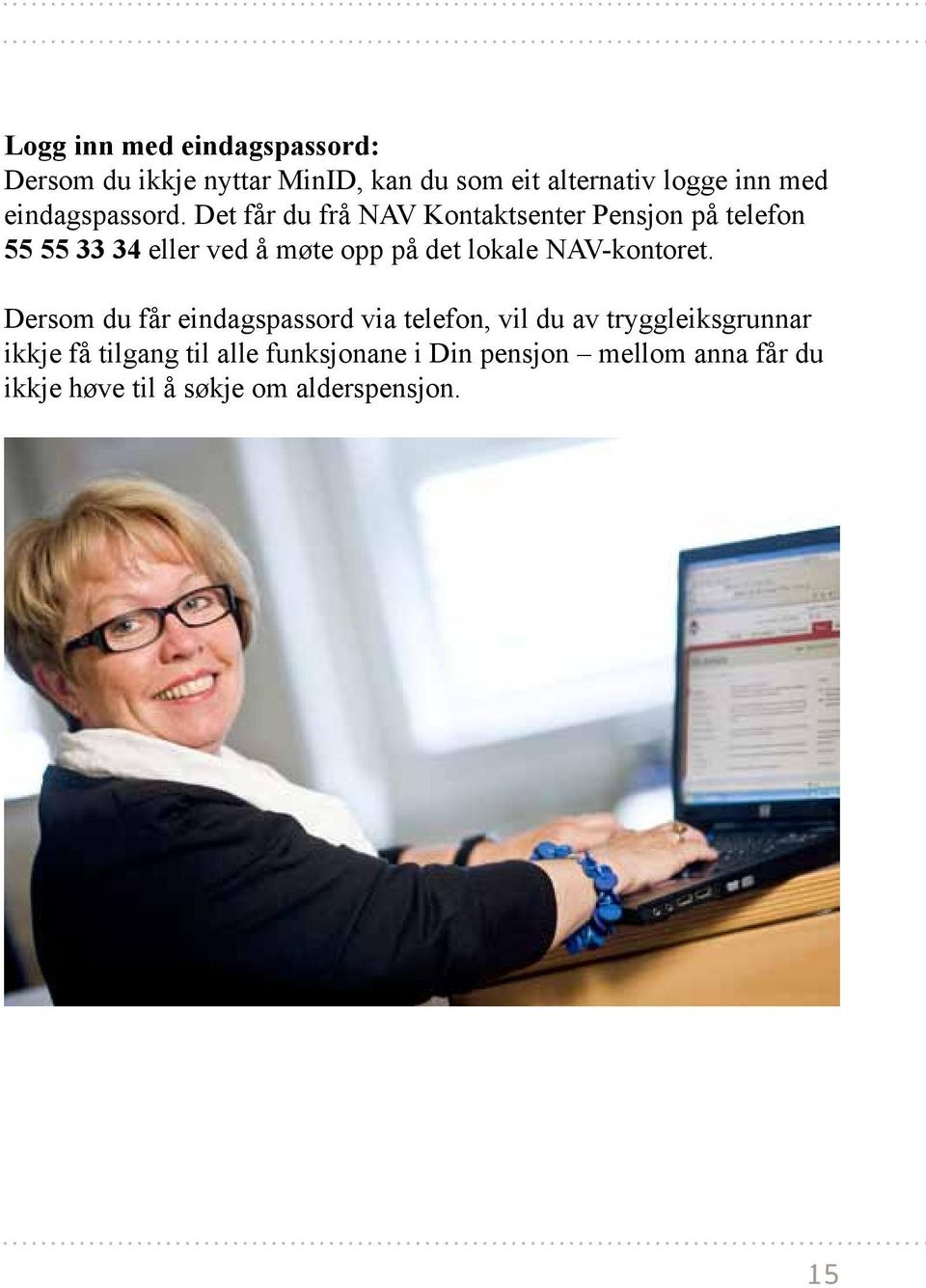 Det får du frå NAV Kontaktsenter Pensjon på telefon 55 55 33 34 eller ved å møte opp på det lokale