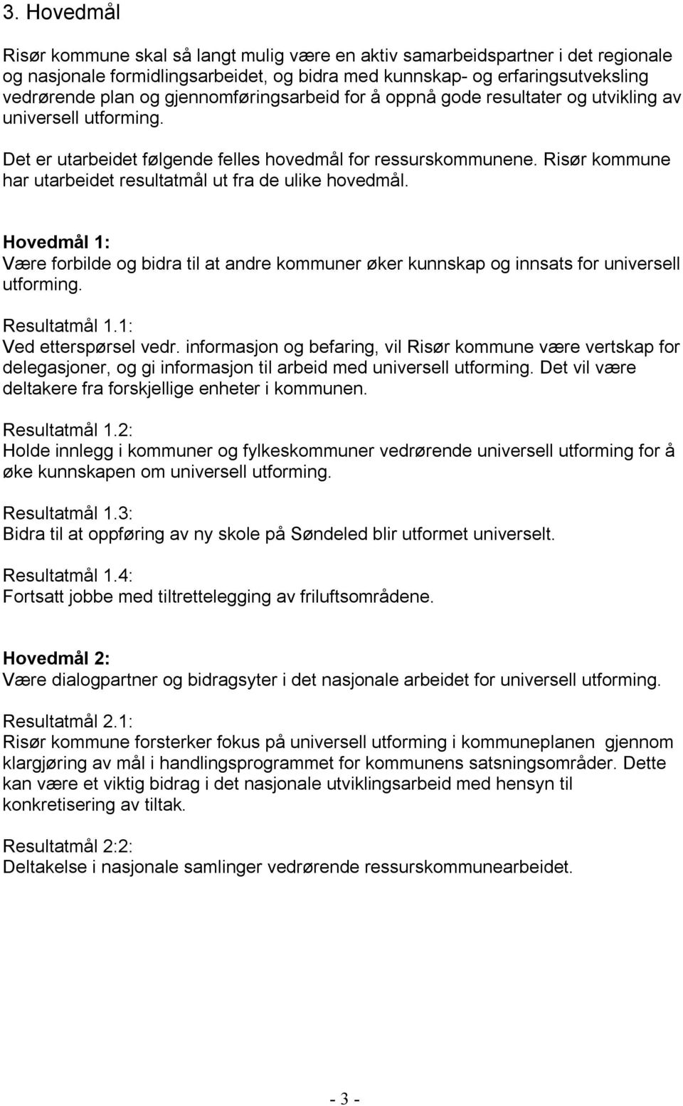 Risør kommune har utarbeidet resultatmål ut fra de ulike hovedmål. Hovedmål 1: Være forbilde og bidra til at andre kommuner øker kunnskap og innsats for universell utforming. Resultatmål 1.