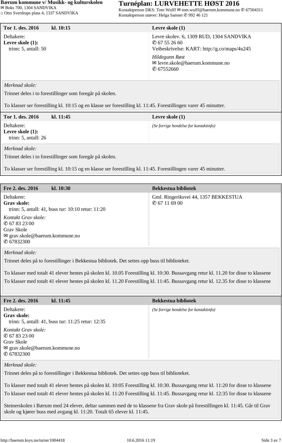 11:45 Levre skole (1) Levre skole (1): trinn: 5, antall: 26 To klasser ser forestilling kl. 10:15 og en klasse ser forestilling kl. 11:45. Forestillingen varer 45 minutter. Fre 2. des. 2016 kl.