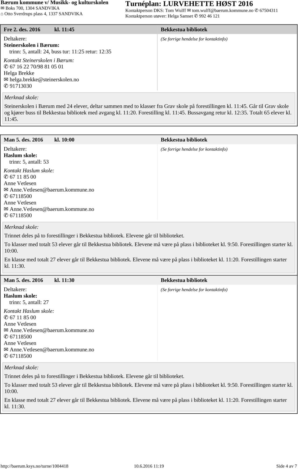 Går til Grav skole og kjører buss til Bekkestua bibliotek med avgang kl. 11:20. Forestilling kl. 11:45. Bussavgang retur kl. 12:35. Totalt 65 elever kl. 11:45. Man 5. des. 2016 kl.