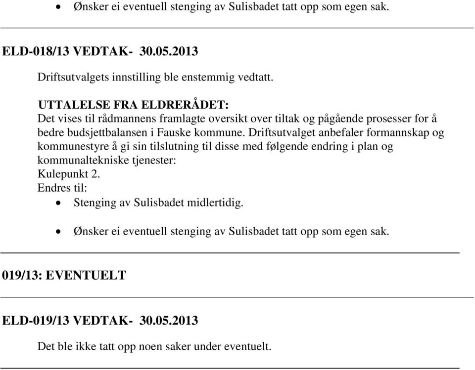 Driftsutvalget anbefaler formannskap og kommunestyre å gi sin tilslutning til disse med følgende endring i plan og kommunaltekniske tjenester: Kulepunkt 2.