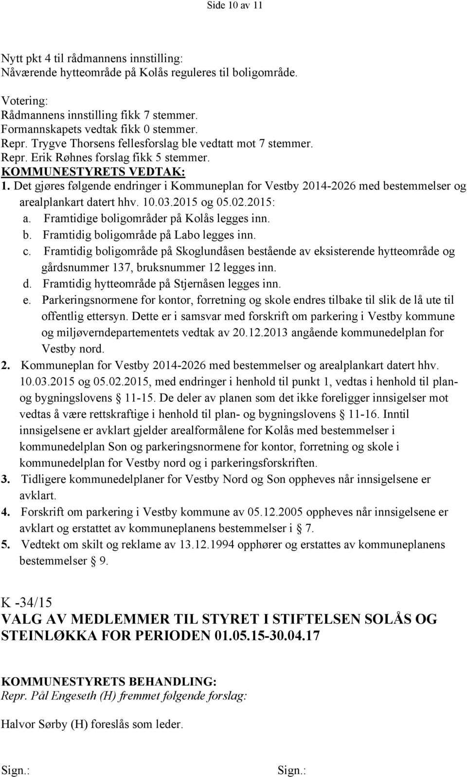 Det gjøres følgende endringer i Kommuneplan for Vestby 2014-2026 med bestemmelser og arealplankart datert hhv. 10.03.2015 og 05.02.2015: a. Framtidige boligområder på Kolås legges inn. b. Framtidig boligområde på Labo legges inn.