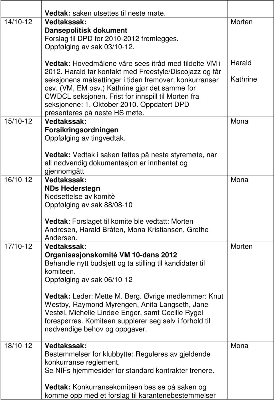 ) gjør det samme for CWDCL seksjonen. Frist for innspill til fra seksjonene: 1. Oktober 2010. Oppdatert DPD presenteres på neste HS møte.