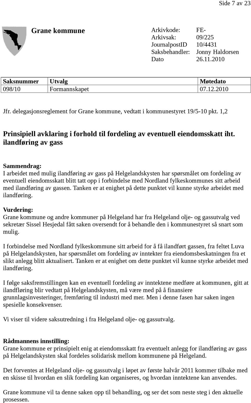 ilandføring av gass Sammendrag: I arbeidet med mulig ilandføring av gass på Helgelandskysten har spørsmålet om fordeling av eventuell eiendomsskatt blitt tatt opp i forbindelse med Nordland