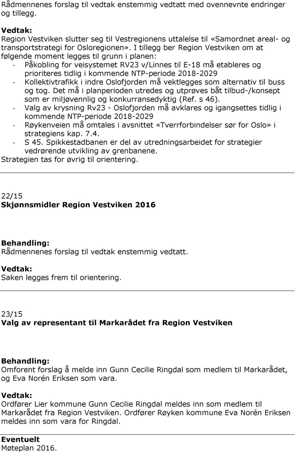 I tillegg ber Region Vestviken om at følgende moment legges til grunn i planen: - Påkobling for veisystemet RV23 v/linnes til E-18 må etableres og prioriteres tidlig i kommende NTP-periode 2018-2029