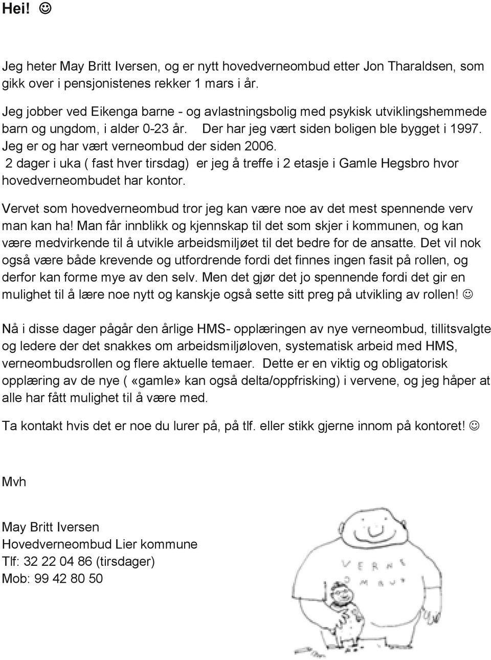 Jeg er og har vært verneombud der siden 2006. 2 dager i uka ( fast hver tirsdag) er jeg å treffe i 2 etasje i Gamle Hegsbro hvor hovedverneombudet har kontor.