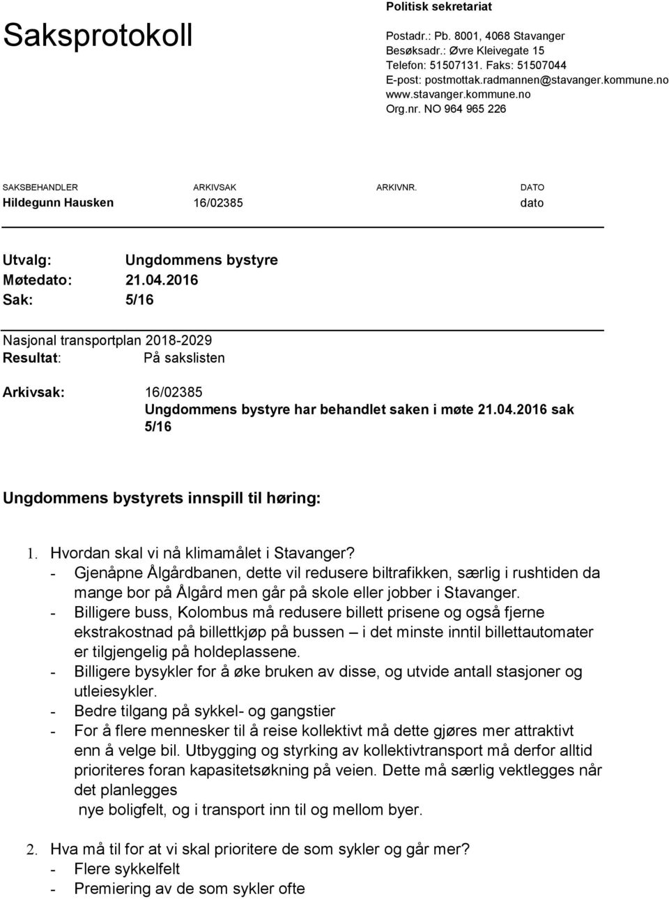 2016 Sak: 5/16 Nasjonal transportplan 2018-2029 Resultat: På sakslisten Arkivsak: 16/02385 Ungdommens bystyre har behandlet saken i møte 21.04.