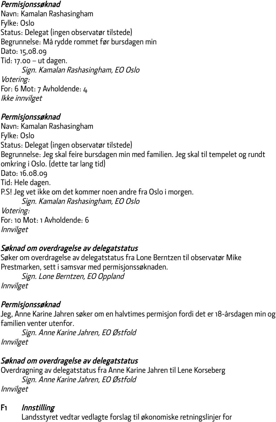 skal feire bursdagen min med familien. Jeg skal til tempelet og rundt omkring i Oslo. (dette tar lang tid) Dato: 16.08.09 Tid: Hele dagen. P.S! Jeg vet ikke om det kommer noen andre fra Oslo i morgen.