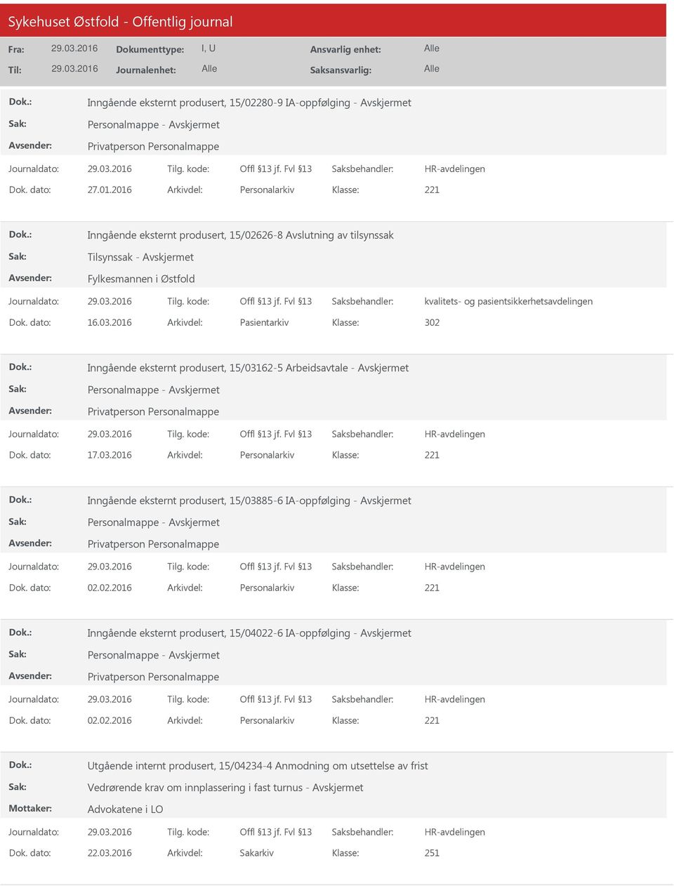 03.2016 Arkivdel: Pasientarkiv 302 Inngående eksternt produsert, 15/03162-5 Arbeidsavtale - Avskjermet Dok. dato: 17.03.2016 Arkivdel: Personalarkiv Inngående eksternt produsert, 15/03885-6 IA-oppfølging - Avskjermet Dok.