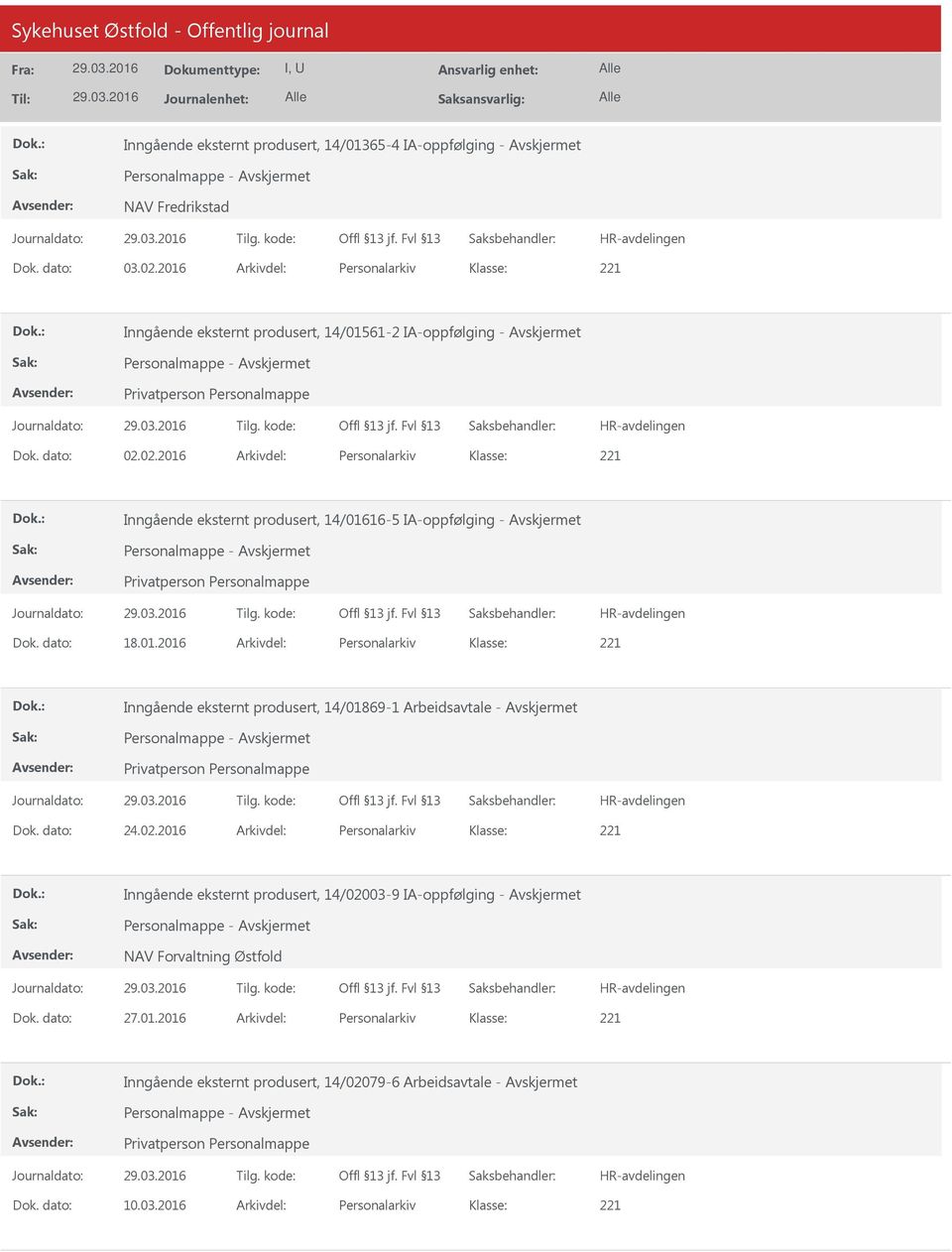 02.2016 Arkivdel: Personalarkiv Inngående eksternt produsert, 14/01616-5 IA-oppfølging - Avskjermet Dok. dato: 18.01.2016 Arkivdel: Personalarkiv Inngående eksternt produsert, 14/01869-1 Arbeidsavtale - Avskjermet Dok.