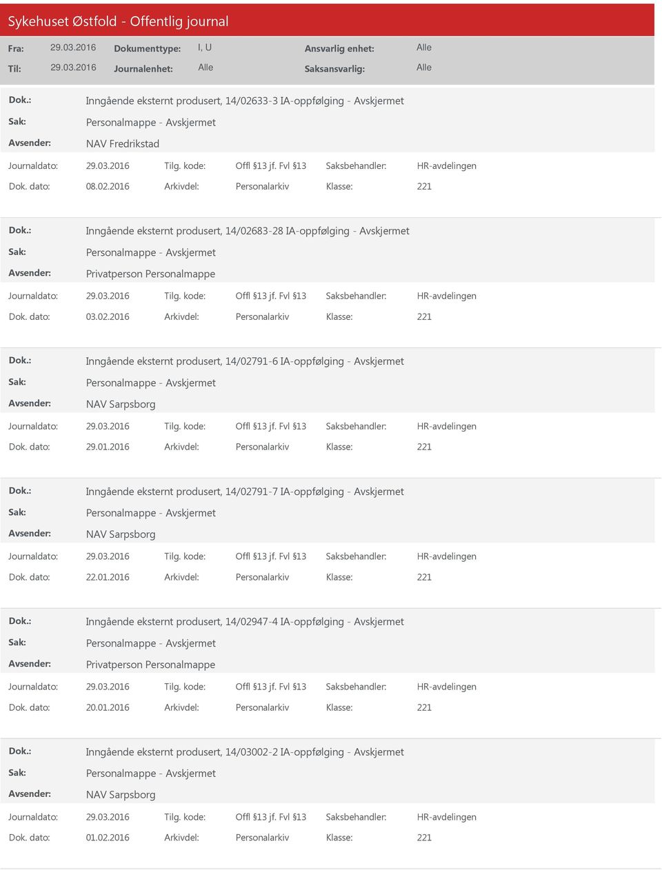 dato: 22.01.2016 Arkivdel: Personalarkiv Inngående eksternt produsert, 14/02947-4 IA-oppfølging - Avskjermet Dok. dato: 20.01.2016 Arkivdel: Personalarkiv Inngående eksternt produsert, 14/03002-2 IA-oppfølging - Avskjermet NAV Sarpsborg Dok.