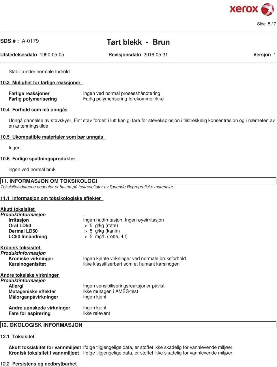 5 Ukompatible materialer som bør unngås Ingen 10.6 Farlige spaltningsprodukter ingen ved normal bruk 11.