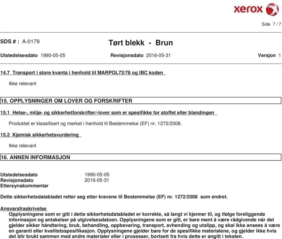 2 Kjemisk sikkerhetsvurdering 16. ANNEN INFORMASJON Utstedelsesdato 1990-05-05 Revisjonsdato 2016-05-31 Ettersynskommentar Dette sikkerhetsdatabladet retter seg etter kravene til Bestemmelse (EF) nr.