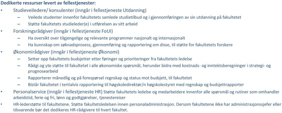 nasjonalt og internasjonalt Ha kunnskap om søknadsprosess, gjennomføring og rapportering om disse, til støtte for fakultetets forskere Økonomirådgiver (inngår i fellestjeneste Økonomi) Setter opp