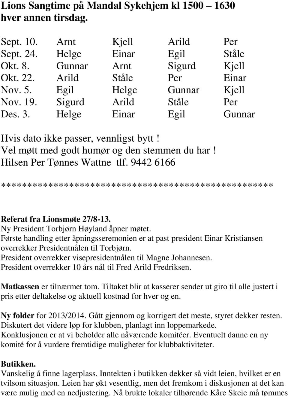 Hilsen Per Tønnes Wattne tlf. 9442 6166 **************************************************** Referat fra Lionsmøte 27/8-13. Ny President Torbjørn Høyland åpner møtet.