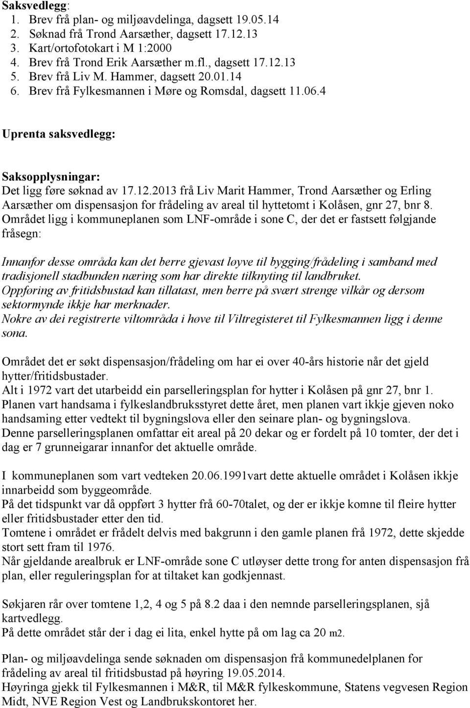 2013 frå Liv Marit Hammer, Trond Aarsæther og Erling Aarsæther om dispensasjon for frådeling av areal til hyttetomt i Kolåsen, gnr 27, bnr 8.