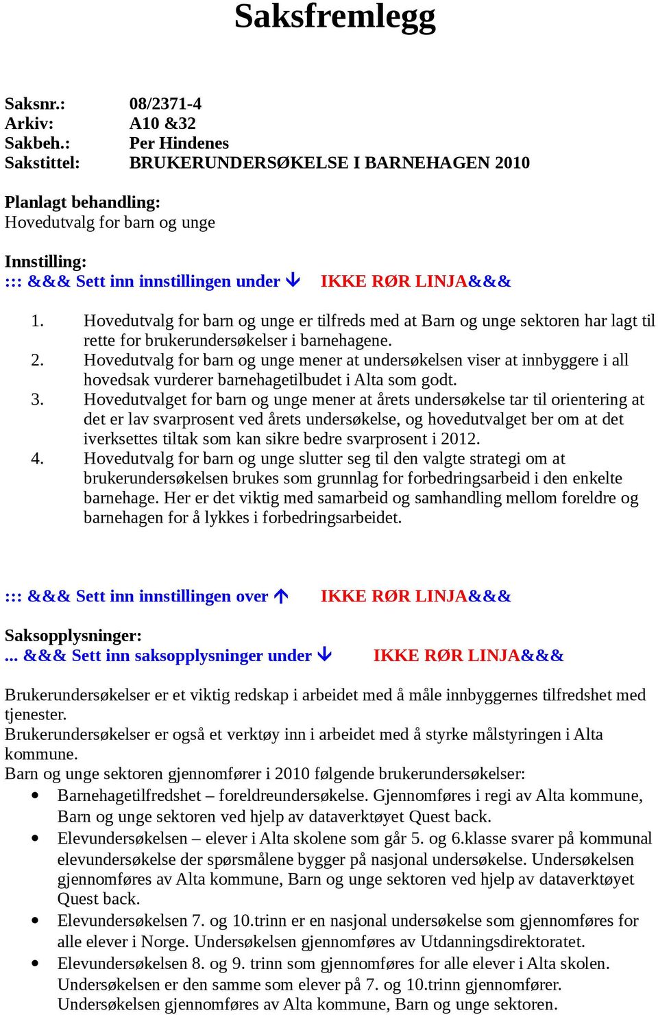 Hovedutvalg for barn og unge er tilfreds med at Barn og unge sektoren har lagt til rette for brukerundersøkelser i barnehagene. 2.