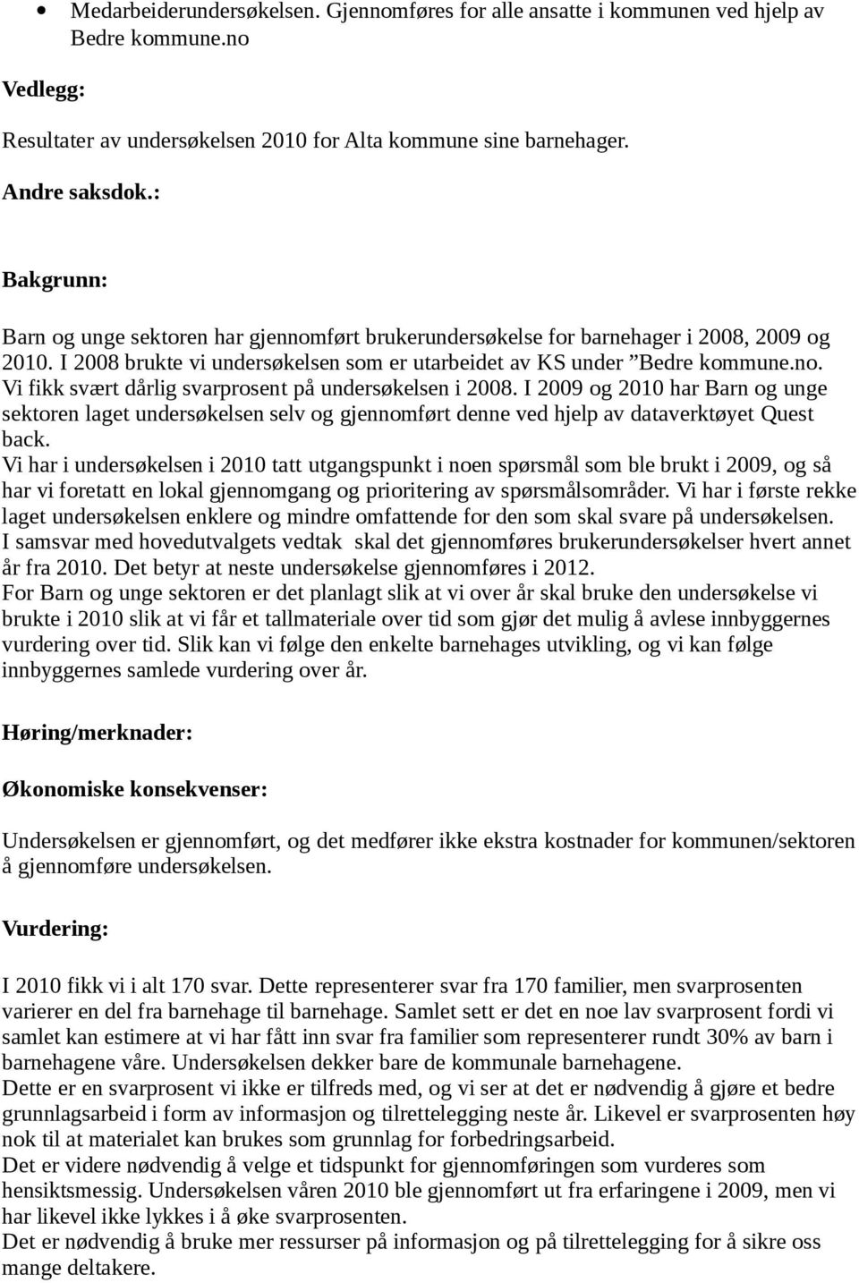 I 2009 og 2010 har Barn og unge sektoren laget undersøkelsen selv og gjennomført denne ved hjelp av dataverktøyet Quest back.