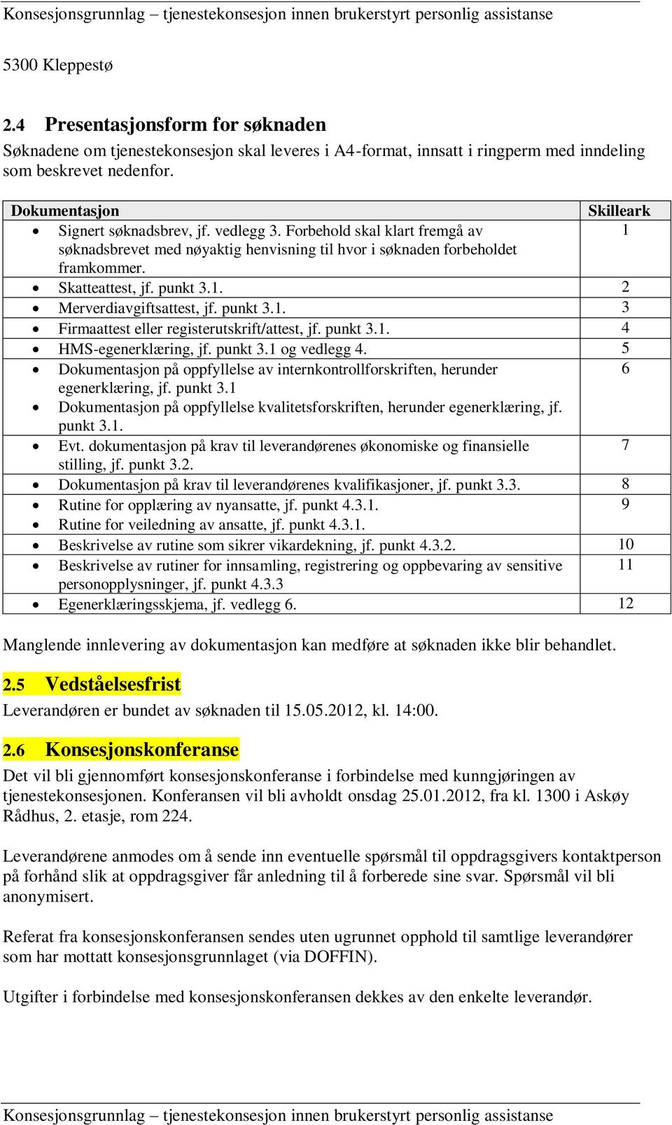 punkt 3.1. 2 Merverdiavgiftsattest, jf. punkt 3.1. 3 Firmaattest eller registerutskrift/attest, jf. punkt 3.1. 4 HMS-egenerklæring, jf. punkt 3.1 og vedlegg 4.