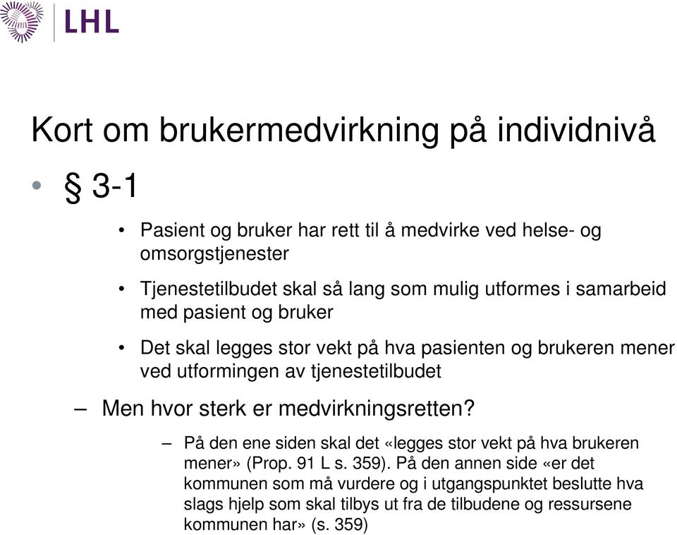 tjenestetilbudet Men hvor sterk er medvirkningsretten? På den ene siden skal det «legges stor vekt på hva brukeren mener» (Prop. 91 L s. 359).