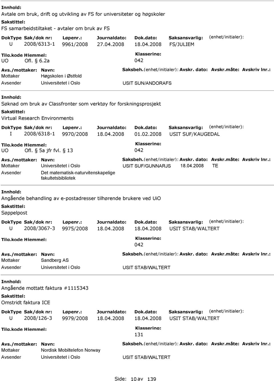 : Mottaker Høgskolen i Østfold niversitetet i Oslo ST SN/ANDORAFS Søknad om bruk av Classfronter som verktøy for forskningsprosjekt Virtual Research Environments 2008/6318-1 9970/2008 18.04.2008 01.