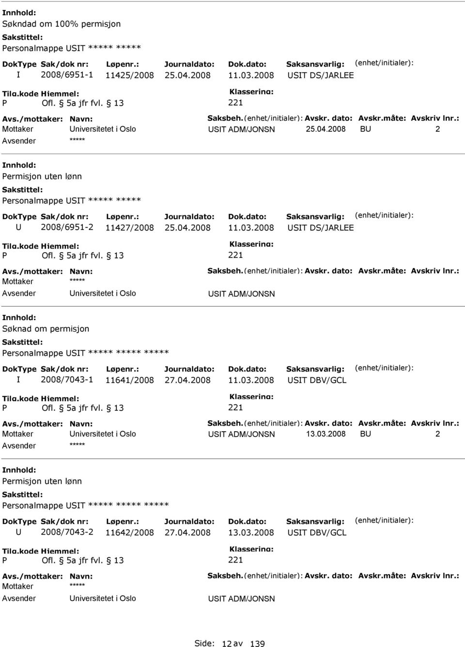 : niversitetet i Oslo ST ADM/JONSN Søknad om permisjon ersonalmappe ST ***** ***** ***** 2008/7043-1 11641/2008 27.04.2008 11.03.2008 ST DBV/GCL Avs./mottaker: Navn: Saksbeh. Avskr. dato: Avskr.