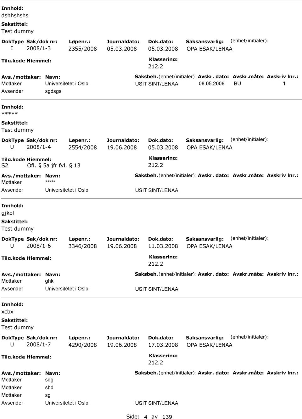 /mottaker: Navn: Saksbeh. Avskr. dato: Avskr.måte: Avskriv lnr.: Mottaker ghk niversitetet i Oslo ST SNT/LENAA xcbx Test dummy 2008/1-7 4290/2008 19.06.2008 17.03.2008 OA ESAK/LENAA Avs.