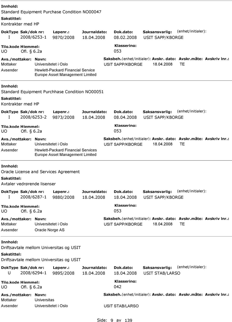 04.2008 053 ST SA/KBORGE Avs./mottaker: Navn: Saksbeh. Avskr. dato: Avskr.måte: Avskriv lnr.: ST SA/KBORGE 18.04.2008 TE Hewlett-ackard Financial Services Europe Asset Management Limited Oracle License and Services Agreement Avtaler vedrørende lisenser 2008/6287-1 9880/2008 18.