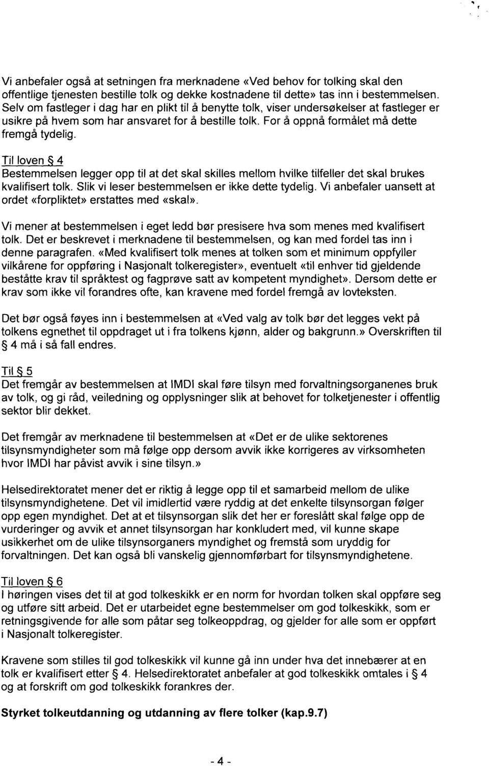 Til loven 4 Bestemmelsen legger opp til at det skal skilles mellom hvilke tilfeller det skal brukes kvalifisert tolk. Slik vi leser bestemmelsen er ikke dette tydelig.