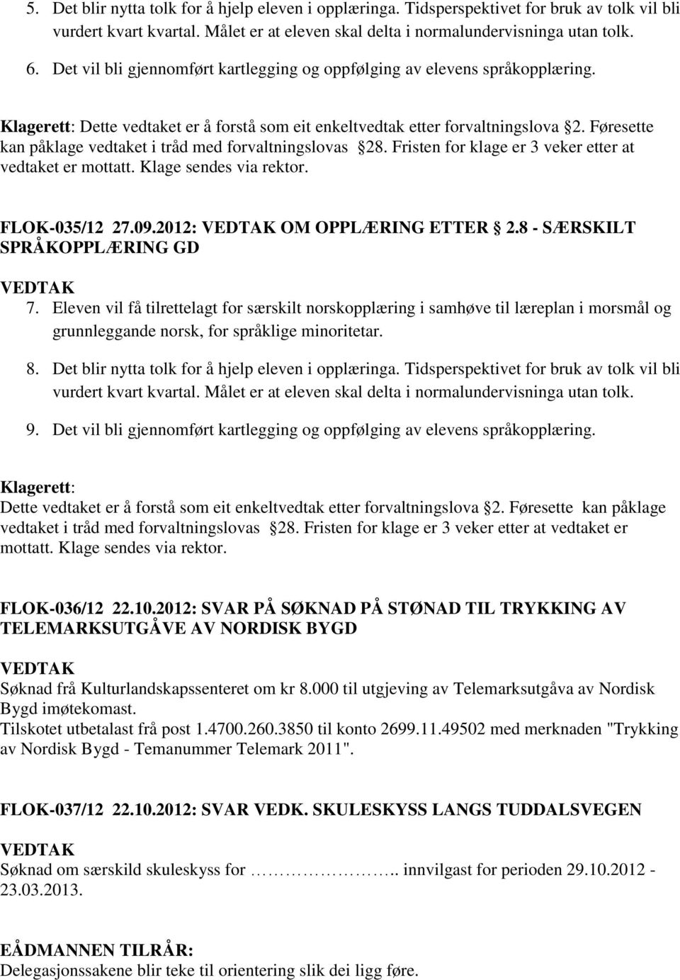 Føresette kan påklage vedtaket i tråd med forvaltningslovas 28. Fristen for klage er 3 veker etter at vedtaket er mottatt. Klage sendes via rektor. FLOK-035/12 27.09.2012: OM OPPLÆRING ETTER 2.