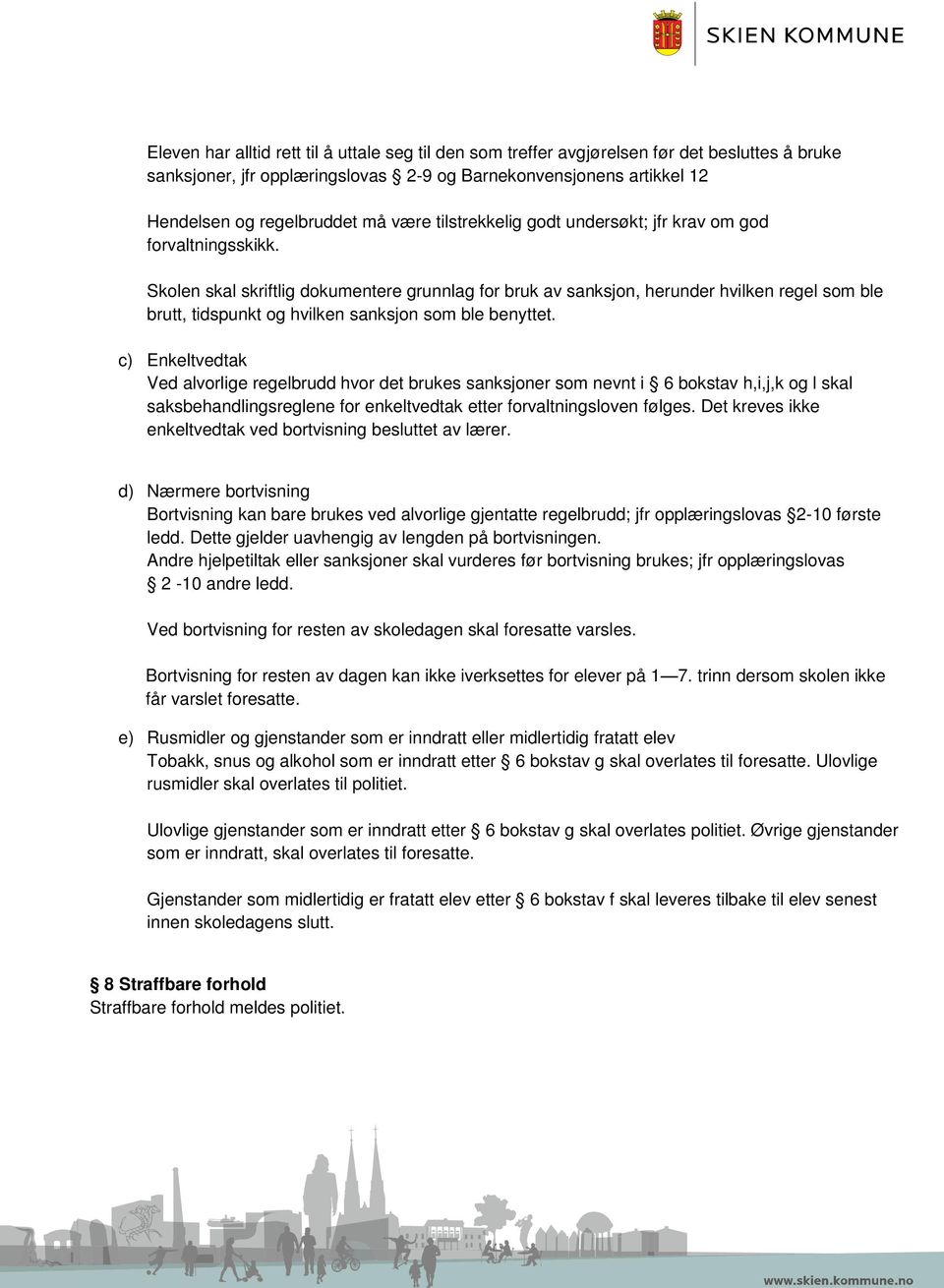 Skolen skal skriftlig dokumentere grunnlag for bruk av sanksjon, herunder hvilken regel som ble brutt, tidspunkt og hvilken sanksjon som ble benyttet.