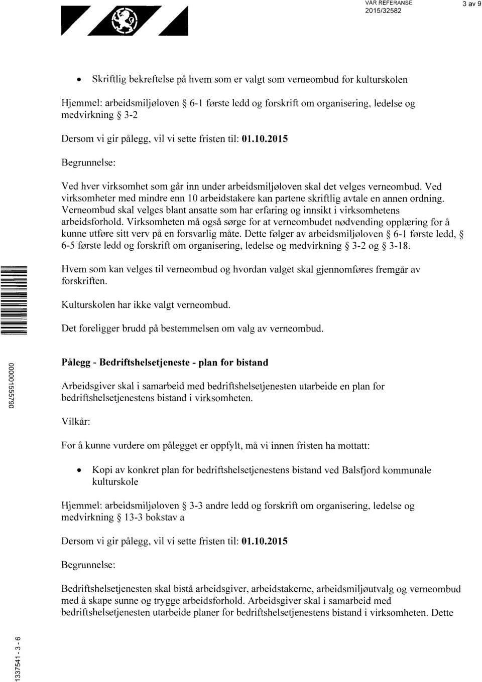 Ved virksomheter med mindre enn 10 arbeidstakere kan partene skriftlig avtale en annen ordning. Verneombud skal velges blant ansatte som har erfaring og innsikt i virksomhetens arbeidsforhold.