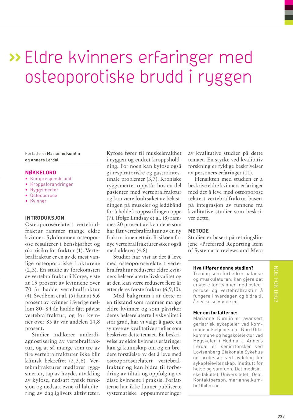 Vertebralfraktur er en av de mest vanlige osteoporotiske frakturene (2,3). En studie av forekomsten av vertebralfraktur i Norge, viste at 19 prosent av kvinnene over 70 år hadde vertebralfraktur (4).