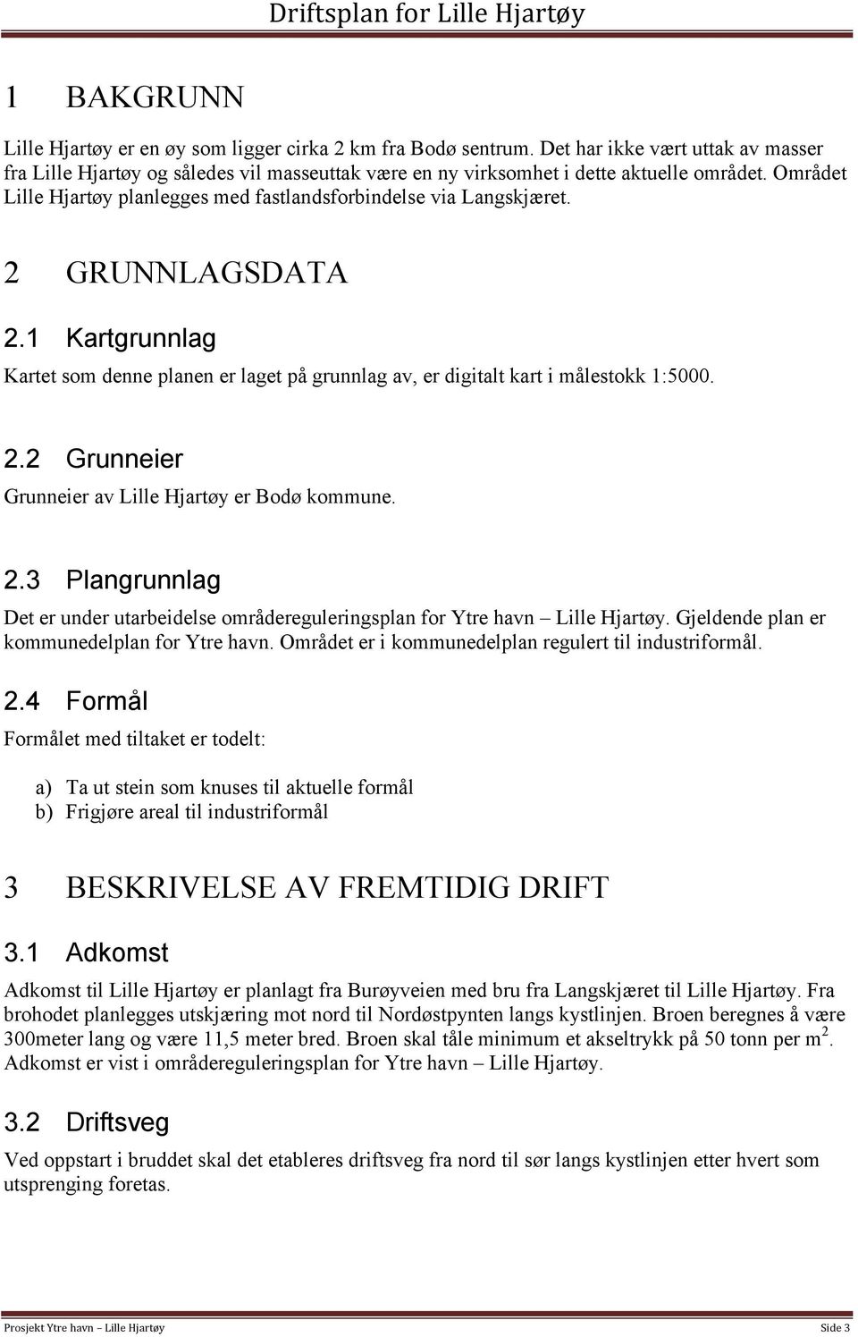 2 GRUNNLAGSDATA 2.1 Kartgrunnlag Kartet som denne planen er laget på grunnlag av, er digitalt kart i målestokk 1:5000. 2.2 Grunneier Grunneier av Lille Hjartøy er Bodø kommune. 2.3 Plangrunnlag Det er under utarbeidelse områdereguleringsplan for Ytre havn Lille Hjartøy.