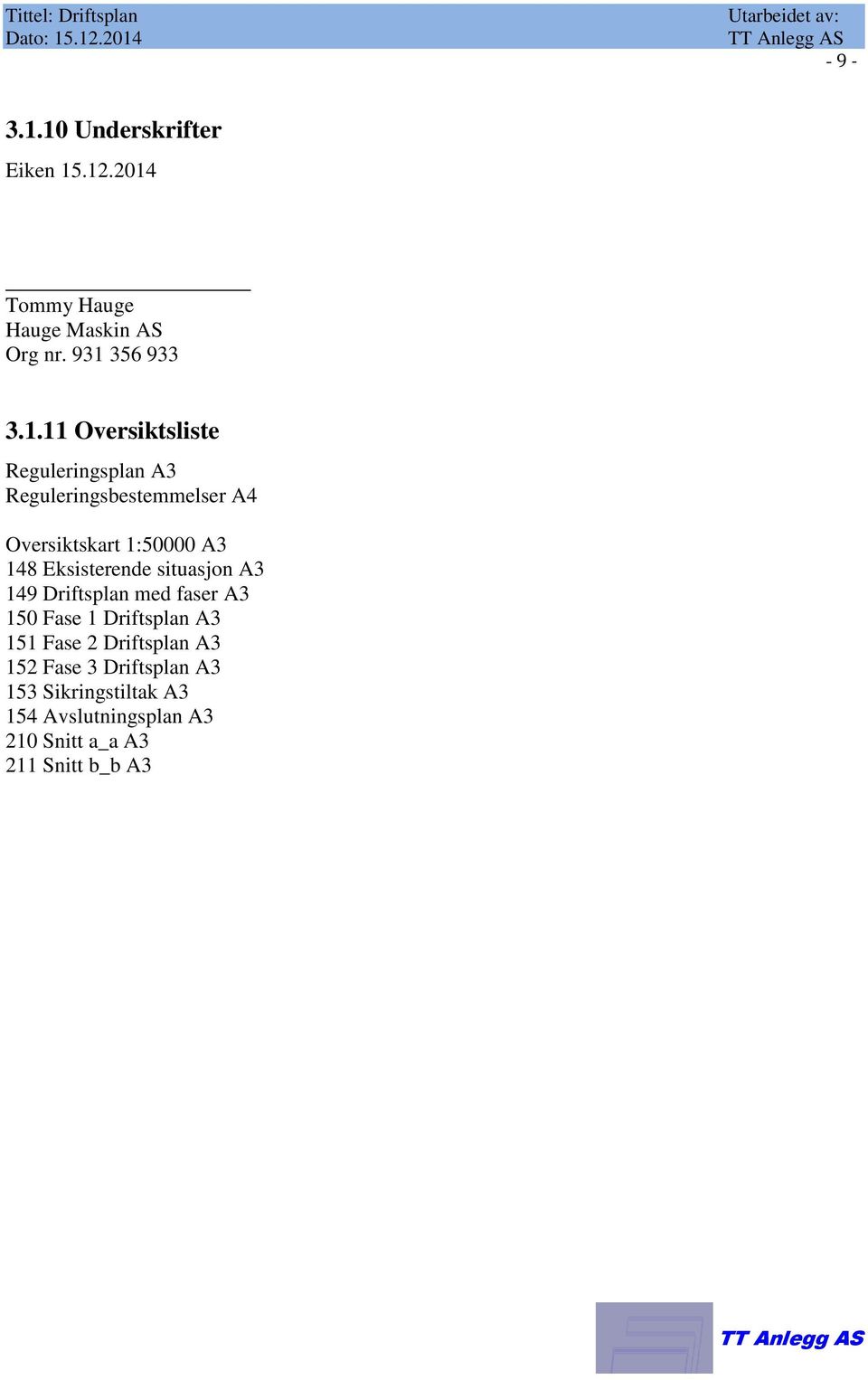 Eksisterende situasjon A3 149 Driftsplan med faser A3 150 Fase 1 Driftsplan A3 151 Fase 2 Driftsplan A3 152