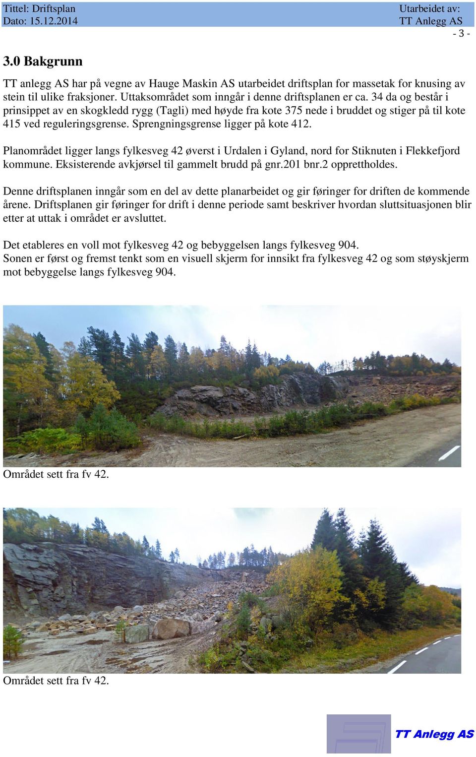 Sprengningsgrense ligger på kote 412. Planområdet ligger langs fylkesveg 42 øverst i Urdalen i Gyland, nord for Stiknuten i Flekkefjord kommune. Eksisterende avkjørsel til gammelt brudd på gnr.