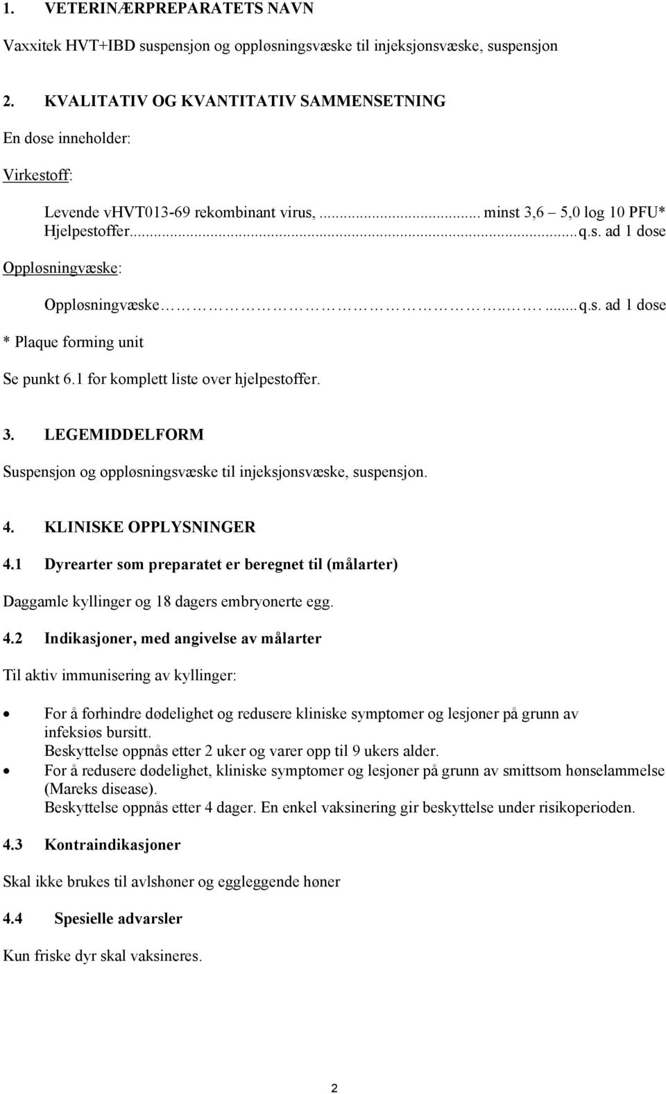 .....q.s. ad 1 dose * Plaque forming unit Se punkt 6.1 for komplett liste over hjelpestoffer. 3. LEGEMIDDELFORM Suspensjon og oppløsningsvæske til injeksjonsvæske, suspensjon. 4.