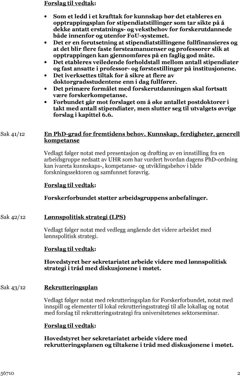 Det er en forutsetning at stipendiatstillingene fullfinansieres og at det blir flere faste førsteamanuenser og professorer slik at opptrappingen kan gjennomføres på en faglig god måte.