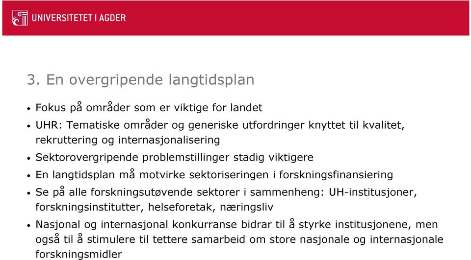 forskningsfinansiering Se på alle forskningsutøvende sektorer i sammenheng: UH-institusjoner, forskningsinstitutter, helseforetak, næringsliv