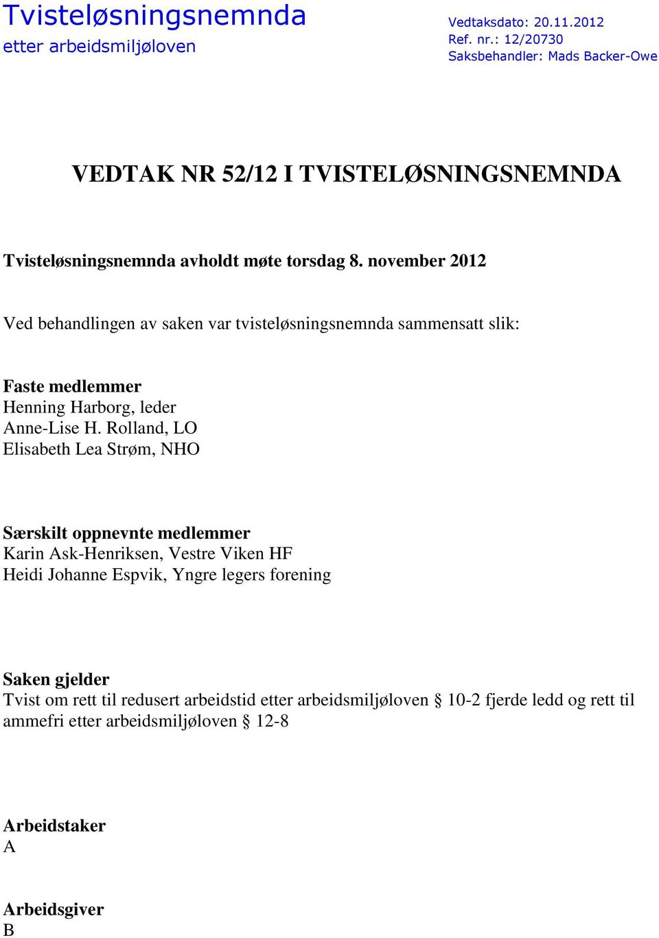 november 2012 Ved behandlingen av saken var tvisteløsningsnemnda sammensatt slik: Faste medlemmer Henning Harborg, leder Anne-Lise H.